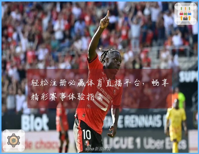 轻松注册必赢体育直播平台，畅享精彩赛事体验指南